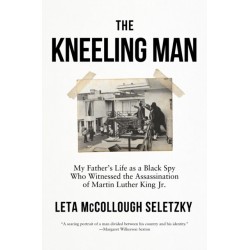 The Kneeling Man: My Father's Life as a Black Spy Who Witnessed the Assassination of Martin Luther King Jr.
