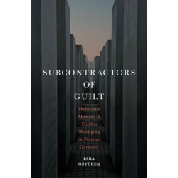 Subcontractors of Guilt: Holocaust Memory and Muslim Belonging in Postwar Germany