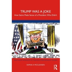 Trump Was a Joke: How Satire Made Sense of a President Who Didn’t