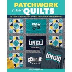 Patchwork T-Shirt Quilts: The Fabric-Lovers' Approach to Quilting Keepsakes and Preserving Memories