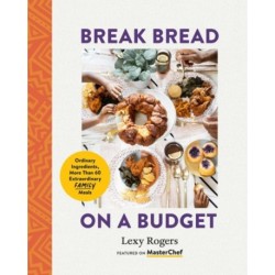 Break Bread on a Budget: Ordinary Ingredients, More Than 60 Extraordinary Family Meals