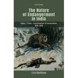 The Nature of Endangerment in India: Tigers, 'Tribes', Extermination & Conservation, 1818-2020