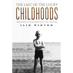 The Last of the Lucky Childhoods: Growing Up in Glasgow in the '40s/'50s
