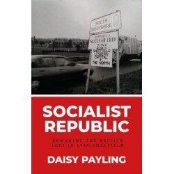 Socialist Republic: Remaking the British Left in 1980s Sheffield