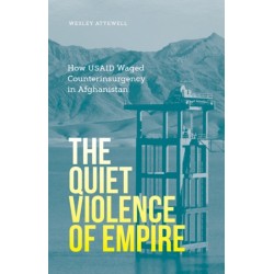The Quiet Violence of Empire: How USAID Waged Counterinsurgency in Afghanistan