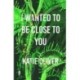 I Wanted to be Close to You