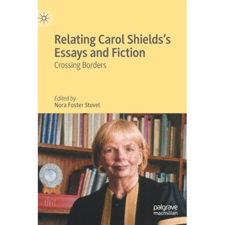Relating Carol Shields’s Essays and Fiction: Crossing Borders