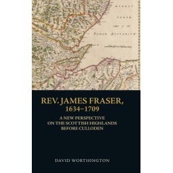 Rev. James Fraser, 1634-1709: A New Perspective on the Scottish Highlands Before Culloden