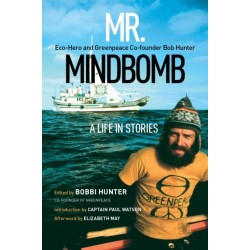 Mr. Mindbomb: Eco-hero and Greenpeace Co-founder Bob Hunter  A Life in Stories