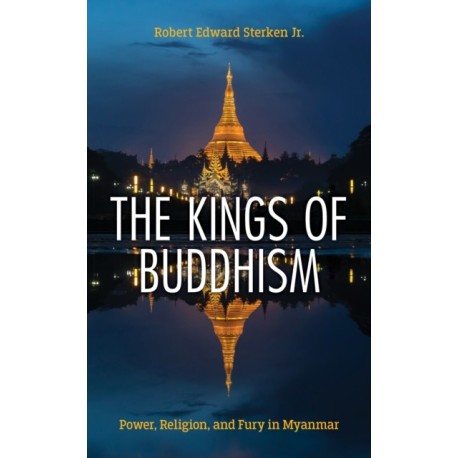 The Kings of Buddhism: Power, Religion, and Fury in Myanmar