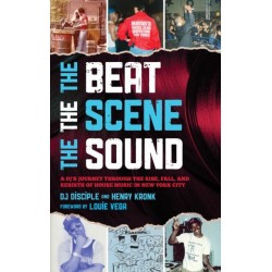 The Beat, the Scene, the Sound: A DJ's Journey through the Rise, Fall, and Rebirth of House Music in New York City