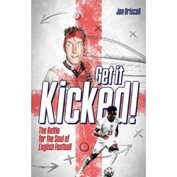 Get it Kicked!: The Battle for the Soul of English Football