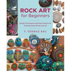 Rock Art for Beginners: Simple Techniques and Easy Projects for Transforming Stones into Art