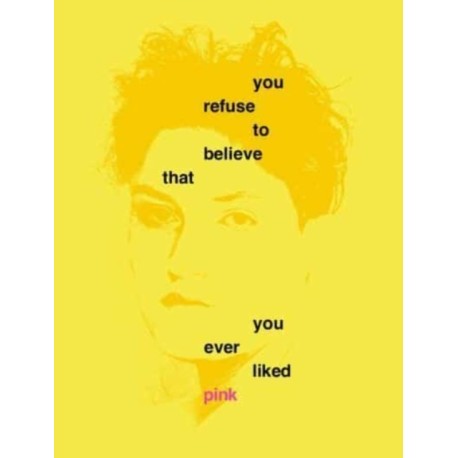 You Refuse to Believe that You Ever Liked Pink