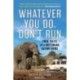 Whatever You Do, Don't Run: True Tales of a Botswana Safari Guide