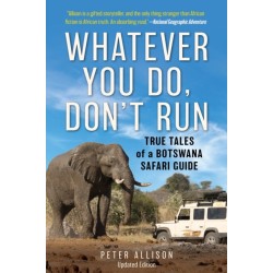 Whatever You Do, Don't Run: True Tales of a Botswana Safari Guide
