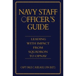 The Navy Staff Officer's Guide: Leading with Impact from Squadron to OPNAV
