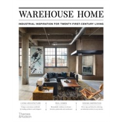 Warehouse Home: Industrial Inspiration for Twenty-First-Century Living
