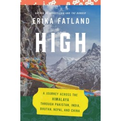 High: A Journey Across the Himalaya, Through Pakistan, India, Bhutan, Nepal, and China