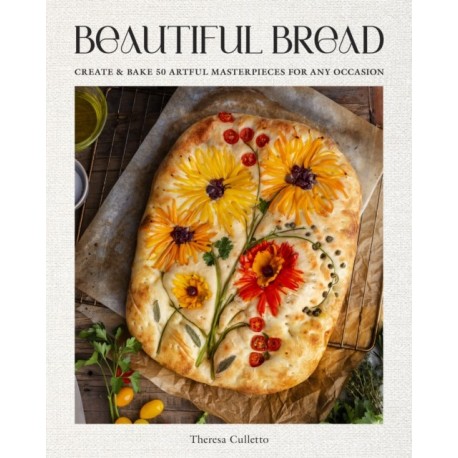 Beautiful Bread: Create & Bake Artful Masterpieces for Any Occasion