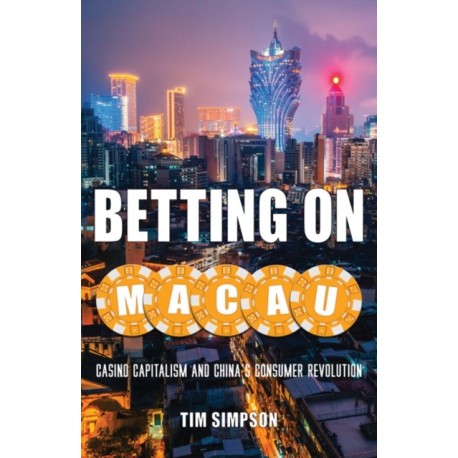 Betting on Macau: Casino Capitalism and China's Consumer Revolution