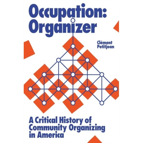 Occupation: Organizer: A Critical History of Community Organizing in America