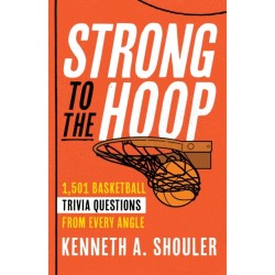 Strong to the Hoop: 1,501 Basketball Trivia Questions, Quotes, and Factoids from Every Angle