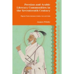 Persian and Arabic Literary Communities in the Seventeenth Century: Migrant Poets between Arabia, Iran and India