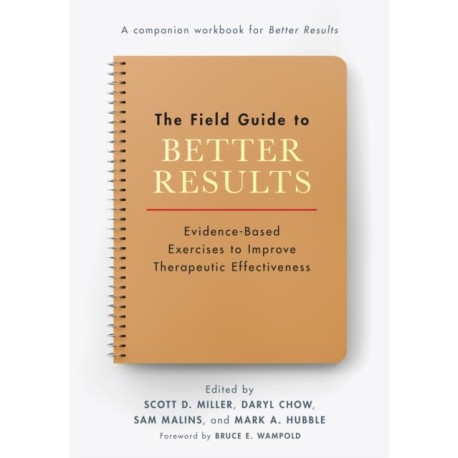 The Field Guide to Better Results: Evidence-Based Exercises to Improve Therapeutic Effectiveness