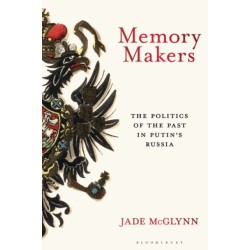 Memory Makers: The Politics of the Past in Putin's Russia