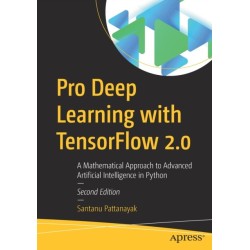 Pro Deep Learning with TensorFlow 2.0: A Mathematical Approach to Advanced Artificial Intelligence in Python