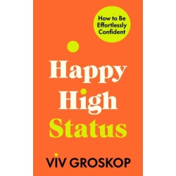 Happy High Status: How to Build an Inner Confidence That Lasts