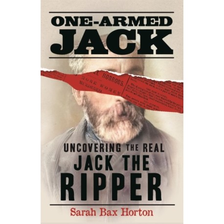 One-Armed Jack: Uncovering the Real Jack the Ripper