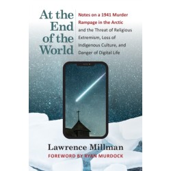 At the End of the World: Notes on a 1941 Murder Rampage in the Arctic and the Threat of Religious Extremism, Loss of Indigenous Culture, and Danger of Digital Life