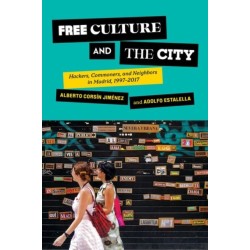 Free Culture and the City: Hackers, Commoners, and Neighbors in Madrid, 1997–2017