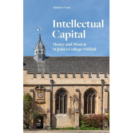 Intellectual Capital: Money and Mind at St John's College, Oxford