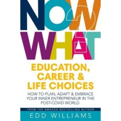 Now What?: Education, Career and Life choices: How to plan, adapt and embrace your inner entrepreneur in the post-covid world.