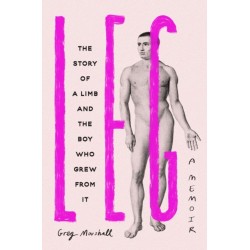 Leg: The Story of a Limb and the Boy Who Grew from It