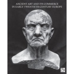Ancient Art and Its Commerce in Early Twentieth-Century Europe: A Collection of Essays Written by the Participants of the John Marshall Archive Project