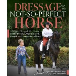 Dressage for the Not-So-Perfect Horse: Riding Through the Levels on the Peculiar, Opinionated, Complicated Mounts We All Love