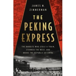 The The Peking Express: The Bandits Who Stole a Train, Stunned the West, and Broke the Republic of China