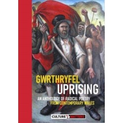 Gwrthryfel / Uprising! - An Anthology of Radical Poetry from Contemporary Wales: An Anthology of Radical Poetry from Contemporary Wales