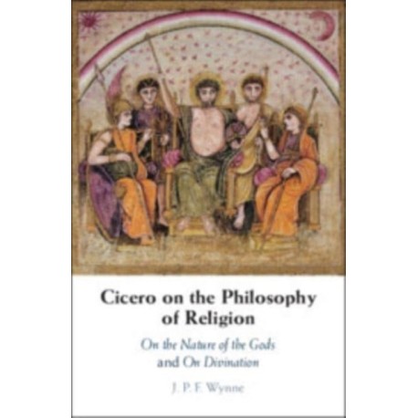 Cicero on the Philosophy of Religion: On the Nature of the Gods and On Divination