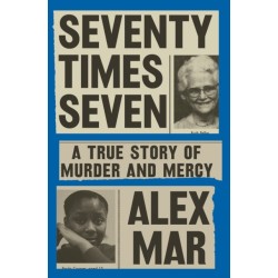 Seventy Times Seven: A True Story of Murder and Mercy