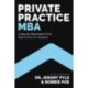 Private Practice MBA: A Step-by-Step Guide to Put Your Practice on Autopilot