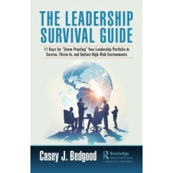 The Leadership Survival Guide: 11 Keys for "Storm Proofing" Your Leadership Portfolio to Survive, Thrive In, and Outlast High-Risk Environments