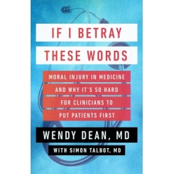 If I Betray These Words: Moral Injury in Medicine and Why It's So Hard for Clinicians to Put Patients First