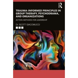 Trauma-Informed Principles in Group Therapy, Psychodrama, and Organizations: Action Methods for Leadership