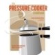 The Pressure Cooker Cookbook: Recipes for Homemade Meals in Minutes