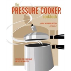 The Pressure Cooker Cookbook: Recipes for Homemade Meals in Minutes